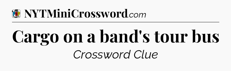 Cargo on a band's tour bus Crossword Clue