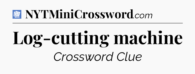 Log-cutting machine Puzzle Page Crossword Clue
