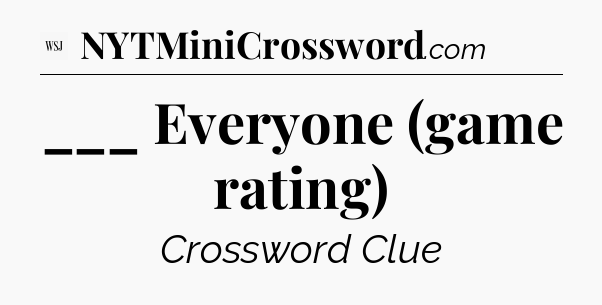 ___ Everyone (game rating) - WSJ Crossword
