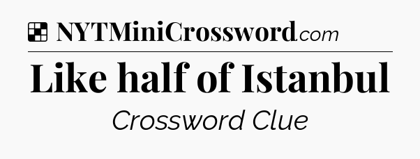 Solution: Like half of Istanbul - NYT Crossword