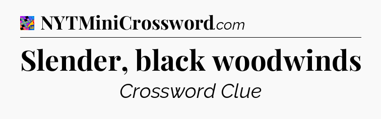 Slender, black woodwinds Crossword Clue