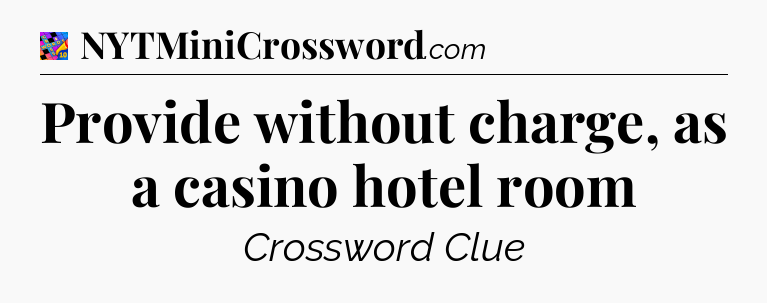 Provide without charge, as a casino hotel room Crossword Clue