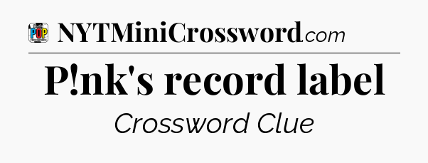 P!nk's record label Crossword Clue
