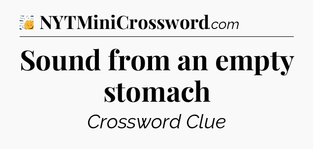 Sound from an empty stomach - 7 Little Words