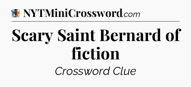 Scary Saint Bernard of fiction Crossword Clue