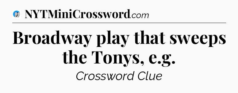 Broadway play that sweeps the Tonys, e.g Crossword Clue