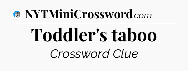 Toddler's taboo Crossword Clue