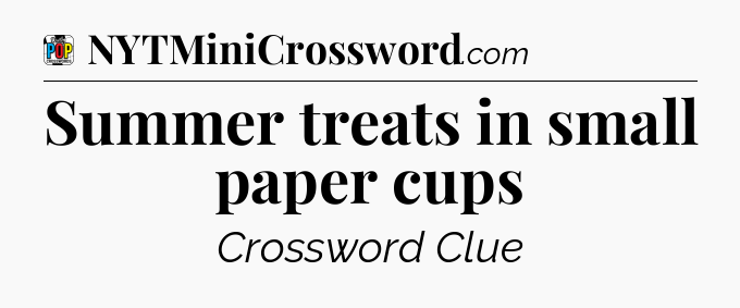 Summer treats in small paper cups Crossword Clue