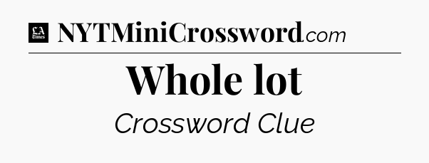 Whole lot - LA Times Crossword
