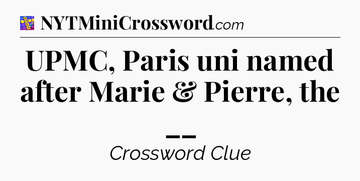UPMC, Paris uni named after Marie & Pierre, the __ Codycross