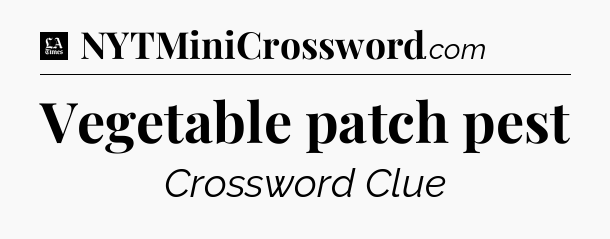 Vegetable patch pest - LA Times Crossword