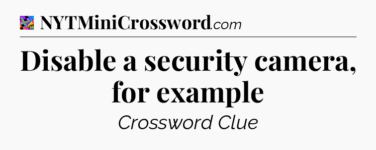 Disable a security camera, for example Crossword Clue