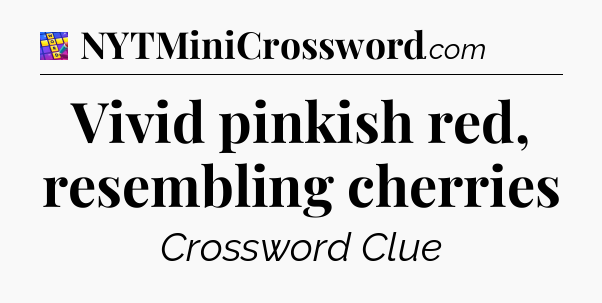 Vivid pinkish red, resembling cherries Codycross