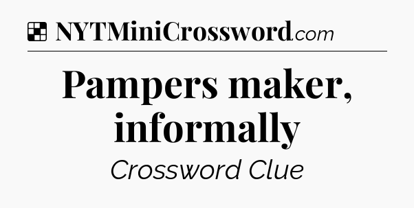 Solution: Pampers maker, informally - NYT Crossword