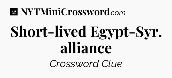 Short-lived Egypt-Syr. alliance - LA Times Crossword