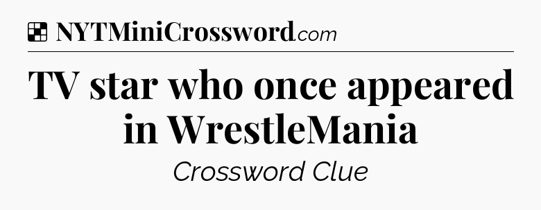 Solution: TV star who once appeared in WrestleMania - NYT Crossword