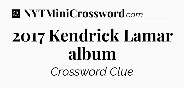 2017 Kendrick Lamar album - LA Times Crossword