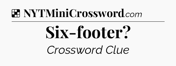 Solution: Six-footer - NYT Crossword