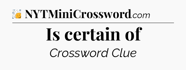 Is certain of - 7 Little Words