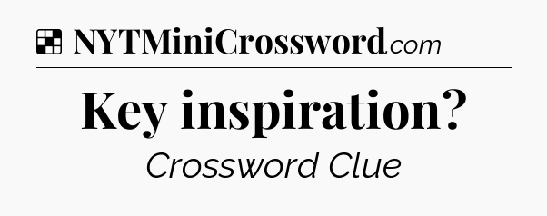 Solution: Key inspiration - NYT Crossword
