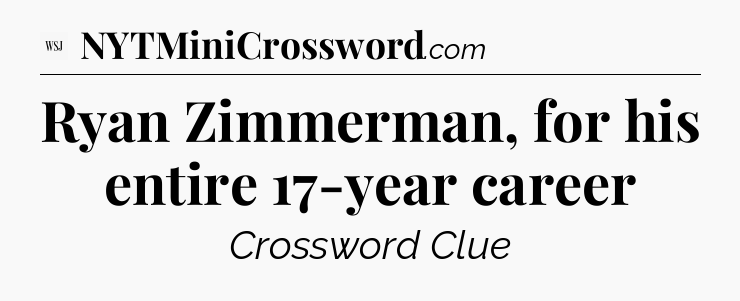 Ryan Zimmerman, for his entire 17-year career - WSJ Crossword