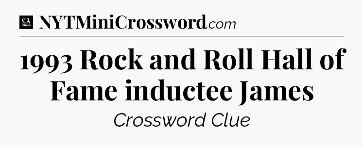 1993 Rock and Roll Hall of Fame inductee James - LA Times Crossword