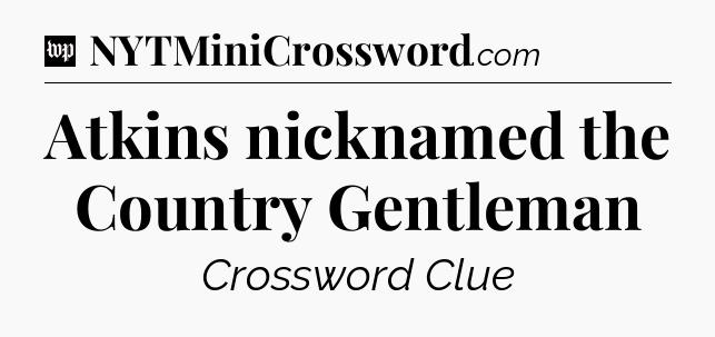 Atkins nicknamed the Country Gentleman Crossword Clue