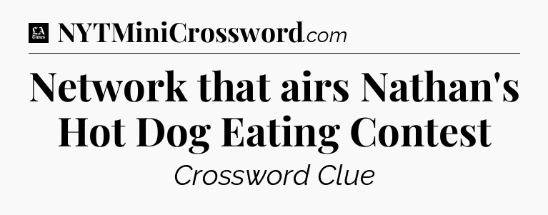 Network that airs Nathan's Hot Dog Eating Contest - LA Times Crossword