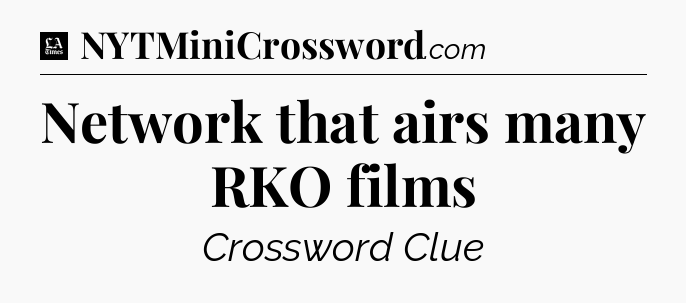 Network that airs many RKO films - LA Times Crossword