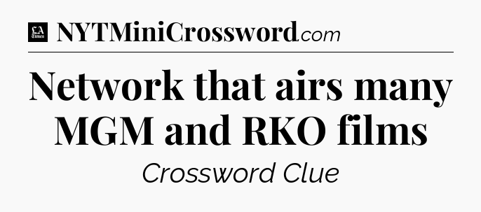 Network that airs many MGM and RKO films - LA Times Crossword