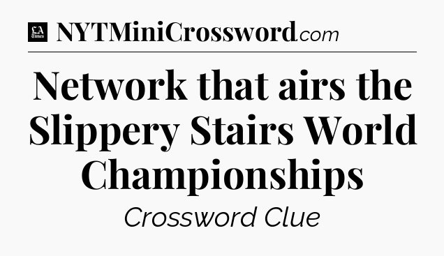 Network that airs the Slippery Stairs World Championships - LA Times Crossword