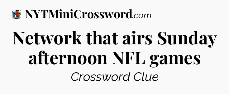 Network that airs Sunday afternoon NFL games Crossword Clue