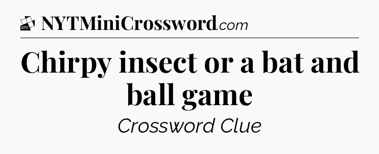 Chirpy insect or a bat and ball game - Daily Themed Classic Crossword
