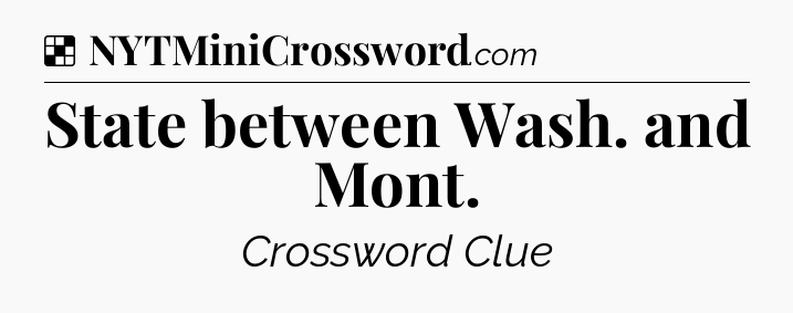 Solution: State between Wash. and Mont - NYT Crossword