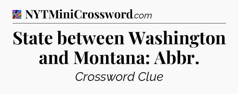 State between Washington and Montana: Abbr Crossword Clue