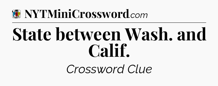 State between Wash. and Calif Crossword Clue