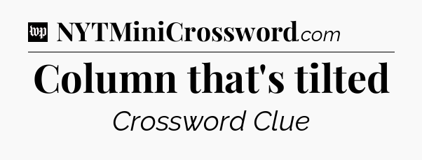 Column that's tilted Crossword Clue