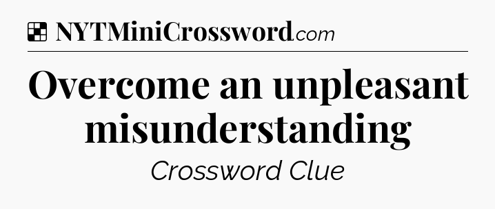 Solution: Overcome an unpleasant misunderstanding - NYT Crossword