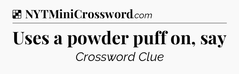 Solution: Uses a powder puff on, say - NYT Crossword