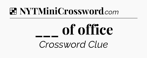 Solution: ___ of office - NYT Crossword