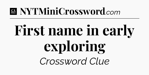 First name in early exploring - LA Times Crossword