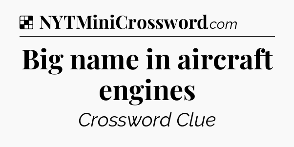 Solution: Big name in aircraft engines - NYT Crossword