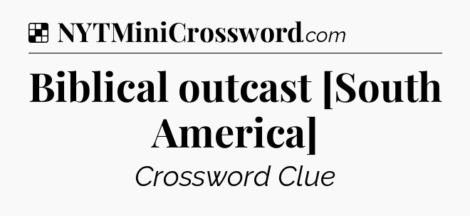 Solution: Biblical outcast [South America] - NYT Crossword