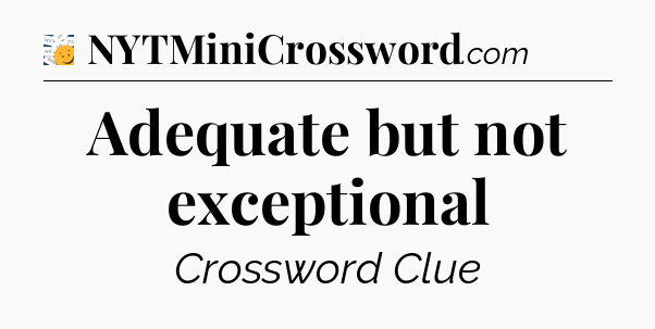 Adequate but not exceptional - 7 Little Words