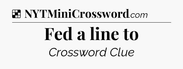 Solution: Fed a line to - NYT Crossword