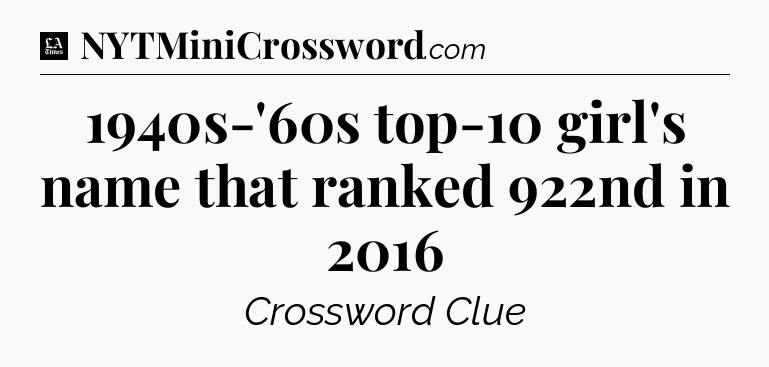 1940s-'60s top-10 girl's name that ranked 922nd in 2016 - LA Times Crossword