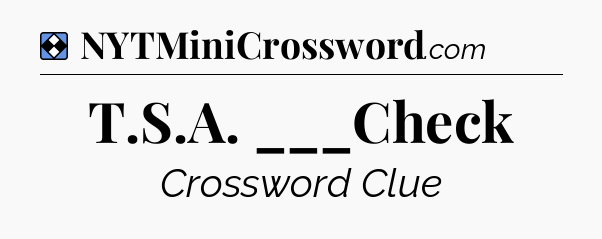 Solution: T.S.A. ___Check - NYT Mini Crossword
