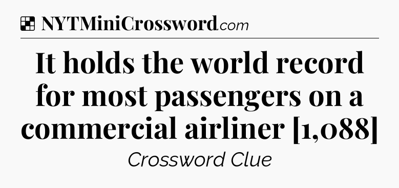 Solution: It holds the world record for most passengers on a commercial airliner [1,088] - NYT Crossword