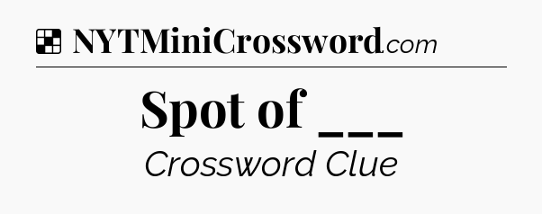Solution: Spot of ___ - NYT Crossword