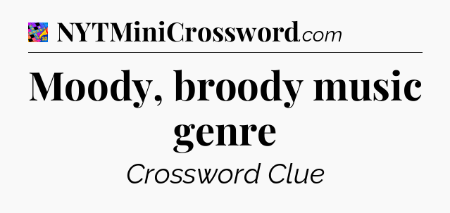 Moody, broody music genre Crossword Clue